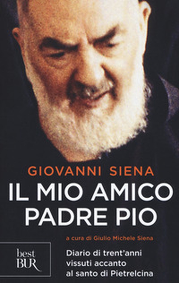 Il mio amico Padre Pio. Diario di trent'anni vissuti accanto al santo di Pietrelcina - Librerie.coop Il mio amico Padre Pio. Diario di trent'anni vissuti accanto al santo di Pietrelcina - Librerie.coop