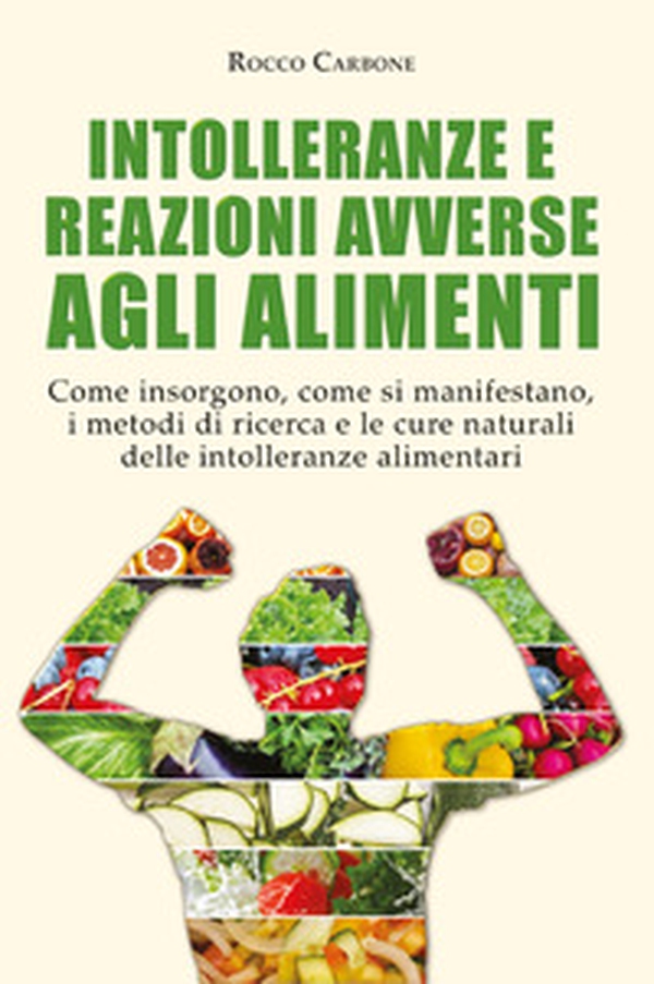 Intolleranze e reazioni avverse agli alimenti. Come insorgono, come si manifestano, i metodi di ricerca e le cure naturali delle intolleranze alimentari - Librerie.coop Intolleranze e reazioni avverse agli alimenti. Come insorgono, come si manifestano, i metodi di ricerca e le cure naturali delle intolleranze alimentari - Librerie.coop