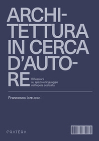Architettura in cerca d'autore. Riflessioni su spazio e linguaggio nell'opera costruita - Librerie.coop