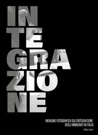Integrazione. Indagine fotografica sull'integrazione degli immigrati in Italia - Librerie.coop