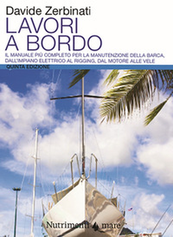Lavori a bordo. Il manuale più completo per la manutenzione della barca, dall'impianto elettrico al rigging, dal motore alle vele - Librerie.coop Lavori a bordo. Il manuale più completo per la manutenzione della barca, dall'impianto elettrico al rigging, dal motore alle vele - Librerie.coop