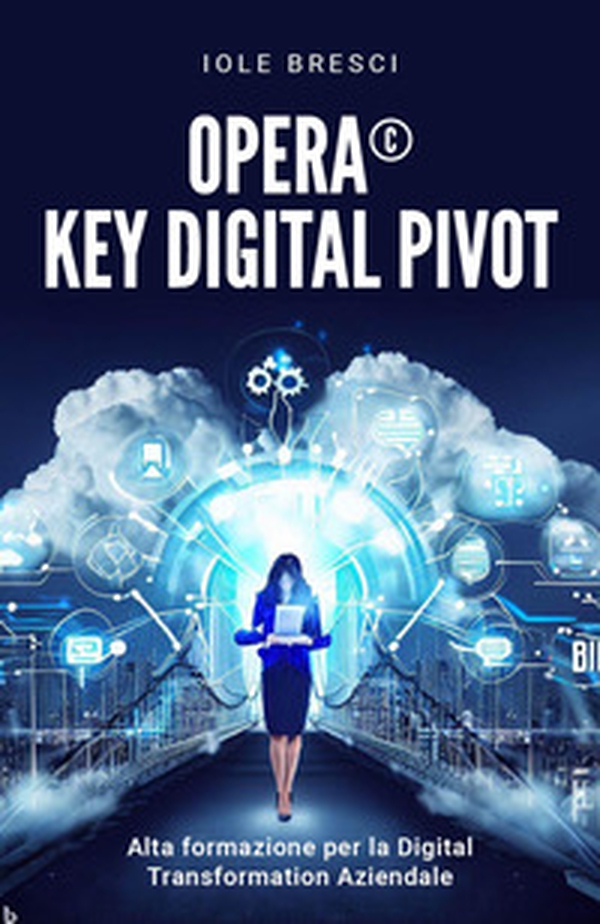 Opera©: Key Digital Pivot. Alta formazione per la digital transformation aziendale - Librerie.coop Opera©: Key Digital Pivot. Alta formazione per la digital transformation aziendale - Librerie.coop