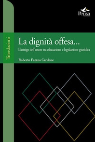 La dignità offesa... L'intrigo dell'onore tra educazione e legislazione giuridica - Librerie.coop