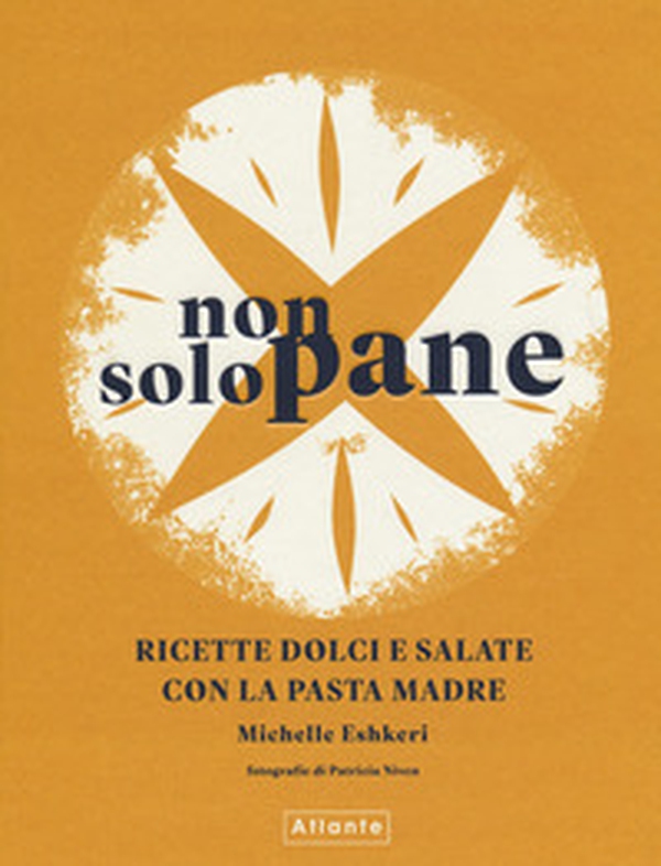 Non solo pane. Ricette dolci e salate con la pasta madre - Librerie.coop Non solo pane. Ricette dolci e salate con la pasta madre - Librerie.coop