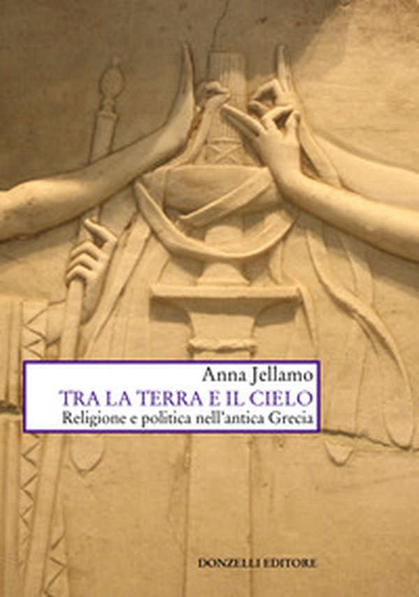 Tra la terra e il cielo. Religione e politica nell'Antica Grecia - Librerie.coop Tra la terra e il cielo. Religione e politica nell'Antica Grecia - Librerie.coop