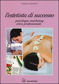 L'estetista di succcesso. Psicologia, marketing, etica professionale - Librerie.coop