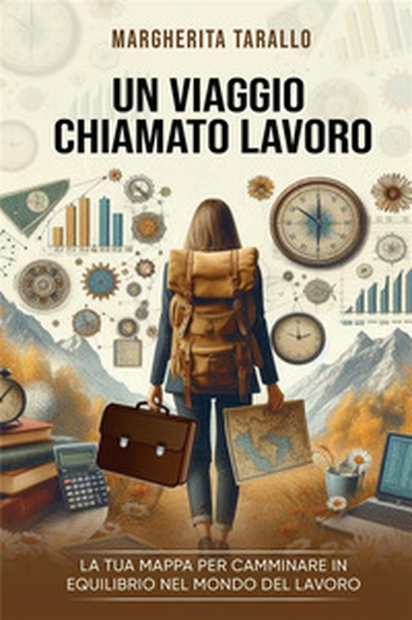 Un viaggio chiamato lavoro. La tua mappa per camminare in equilibrio nel mondo del lavoro - Librerie.coop Un viaggio chiamato lavoro. La tua mappa per camminare in equilibrio nel mondo del lavoro - Librerie.coop