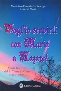 Voglio servirti con Maria a Nazaret. Maria Beatrice del Sacro Cuore di Gesù (1901-1979) - Librerie.coop
