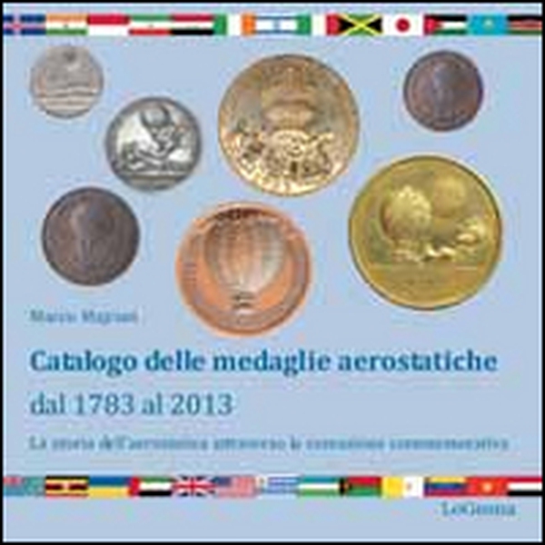 Catalogo delle medaglie aerostatiche dal 1783 al 2013. La storia aerostatica attraverso la coniazione commemorativa - Librerie.coop Catalogo delle medaglie aerostatiche dal 1783 al 2013. La storia aerostatica attraverso la coniazione commemorativa - Librerie.coop