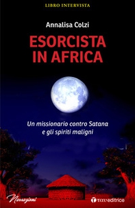 Esorcista in Africa. Un missionario contro Satana e gli spiriti maligni - Librerie.coop