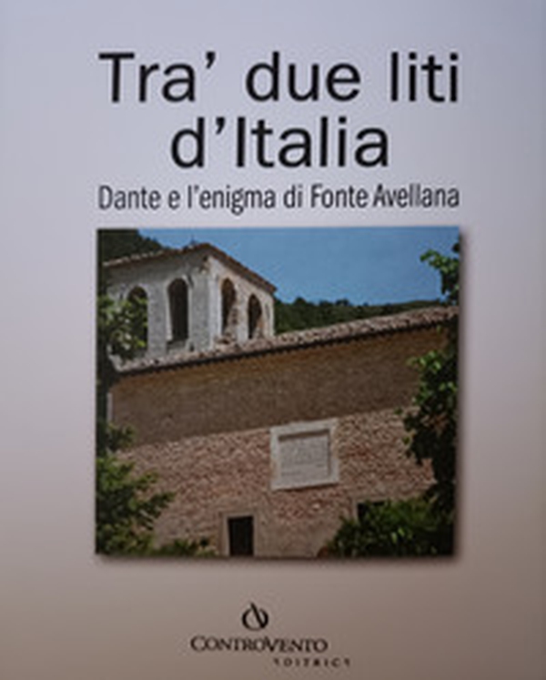 Tra' due liti d'Italia. Dante e l'enigma di Fonte Avellana - Librerie.coop Tra' due liti d'Italia. Dante e l'enigma di Fonte Avellana - Librerie.coop