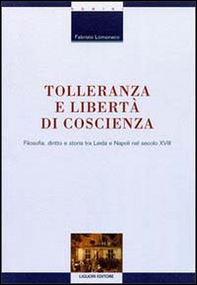 Tolleranza e libertà di coscienza. Filosofia, diritto e storia tra Leida e Napoli nel secolo XVIII - Librerie.coop