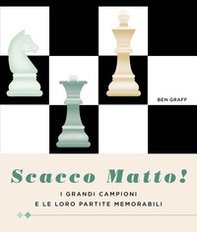 Scacco matto! I grandi campioni e le loro partite memorabili - Librerie.coop