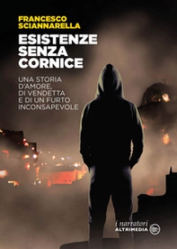 Esistenze senza cornice. Una storia d'amore, di vendetta e di un furto inconsapevole - Librerie.coop