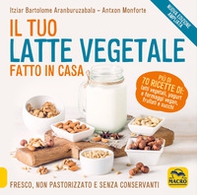 Il tuo latte vegetale fatto in casa. Fresco, non pastorizzato e senza conservanti - Librerie.coop