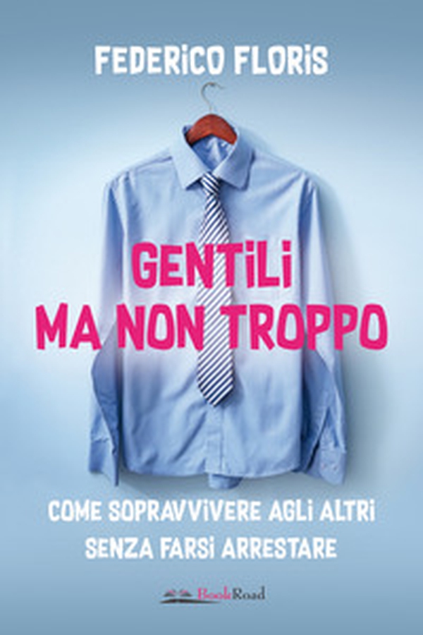 Gentili ma non troppo. Come sopravvivere agli altri senza farsi arrestare - Librerie.coop Gentili ma non troppo. Come sopravvivere agli altri senza farsi arrestare - Librerie.coop