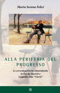 Alla periferia del progresso. Le correnti politiche ottocentesche in Eça de Queirós e Leopoldo Alas «Clarín» - Librerie.coop