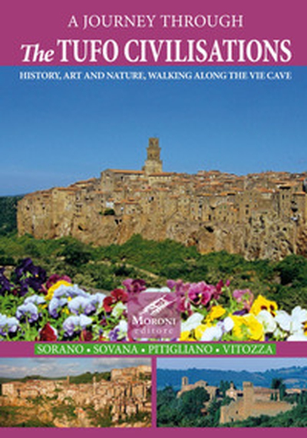 A journey through the tufo civilisations. History, art and nature, walking along the vie cave. Sorano Sovana Pitigliano Vitozza - Librerie.coop A journey through the tufo civilisations. History, art and nature, walking along the vie cave. Sorano Sovana Pitigliano Vitozza - Librerie.coop