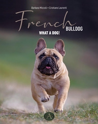 French bulldog. Passion, knowledge, and life shared with an extraordinary dog - Librerie.coop
