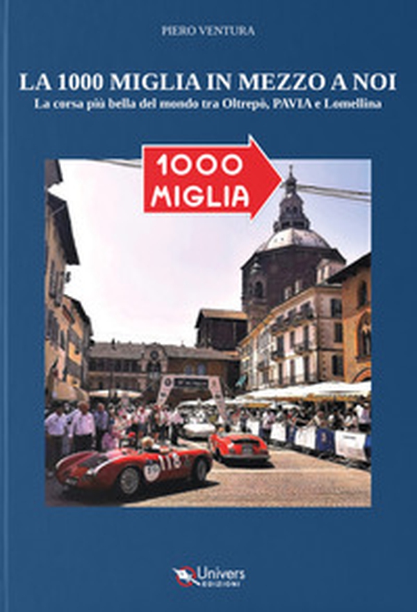 La 1000 miglia in mezzo a noi. La corsa più bella del mondo tra Oltrepò, Pavia e Lomellina - Librerie.coop La 1000 miglia in mezzo a noi. La corsa più bella del mondo tra Oltrepò, Pavia e Lomellina - Librerie.coop