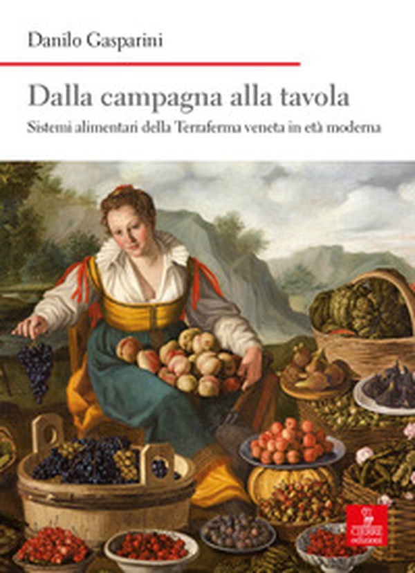 Dalla campagna alla tavola. Sistemi alimentari della Terraferma veneta in età moderna - Librerie.coop Dalla campagna alla tavola. Sistemi alimentari della Terraferma veneta in età moderna - Librerie.coop