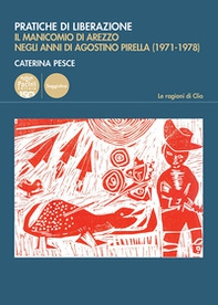 Pratiche di liberazione. Il manicomio di Arezzo degli anni di Agostino Pirella (1971-1978) - Librerie.coop Pratiche di liberazione. Il manicomio di Arezzo degli anni di Agostino Pirella (1971-1978) - Librerie.coop