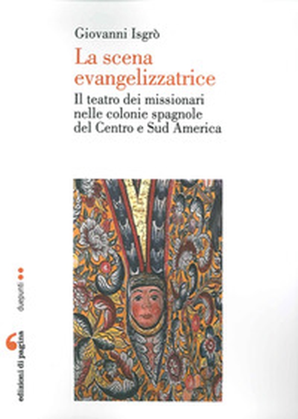 La scena evangelizzatrice. Il teatro dei missionari nelle colonie spagnole del Centro e Sud America - Librerie.coop La scena evangelizzatrice. Il teatro dei missionari nelle colonie spagnole del Centro e Sud America - Librerie.coop