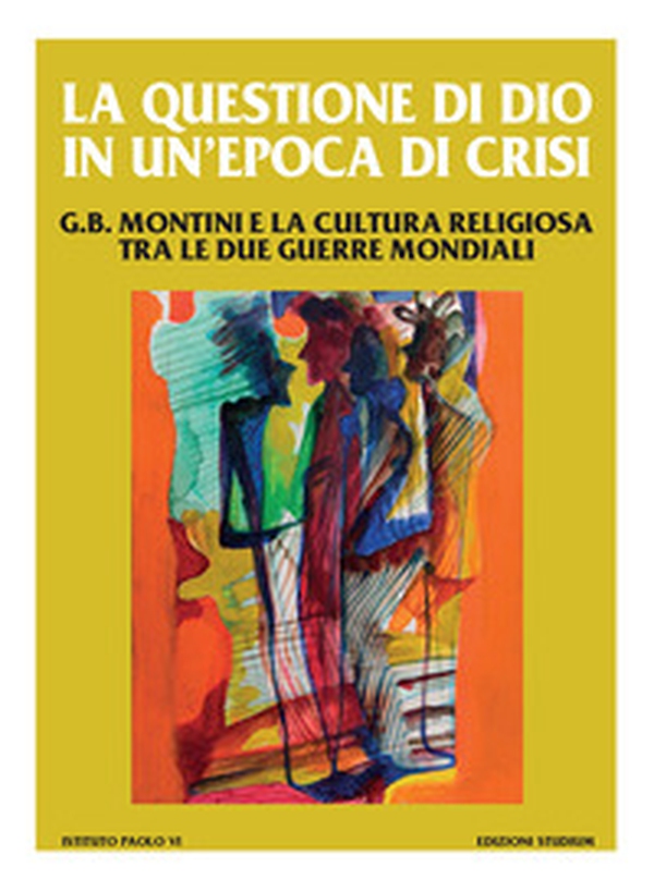 La questione di Dio in un'epoca di crisi. G. B. Montini e la cultura religiosa tra le due guerre mondiali - Librerie.coop La questione di Dio in un'epoca di crisi. G. B. Montini e la cultura religiosa tra le due guerre mondiali - Librerie.coop