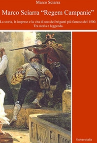 Regem Campanie. La storia, le imprese e la vita di uno dei briganti più famoso del 1500. Tra storia e leggenda - Librerie.coop