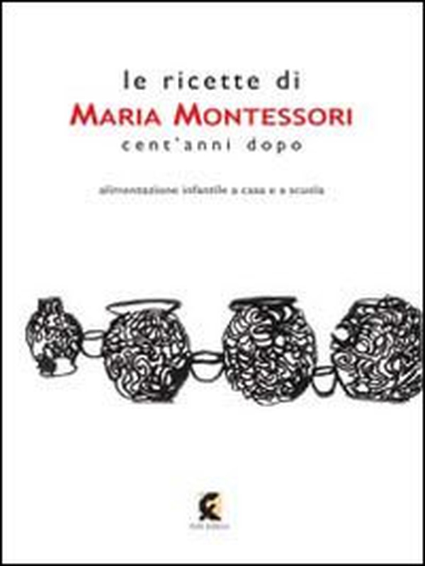 Le ricette di Maria Montessori cent'anni dopo - Librerie.coop Le ricette di Maria Montessori cent'anni dopo - Librerie.coop