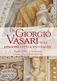 Da Giorgio Vasari agli epigoni ottocenteschi. Legami d'arte e d'architettura a Santa Croce di Bosco Marengo - Librerie.coop Da Giorgio Vasari agli epigoni ottocenteschi. Legami d'arte e d'architettura a Santa Croce di Bosco Marengo - Librerie.coop