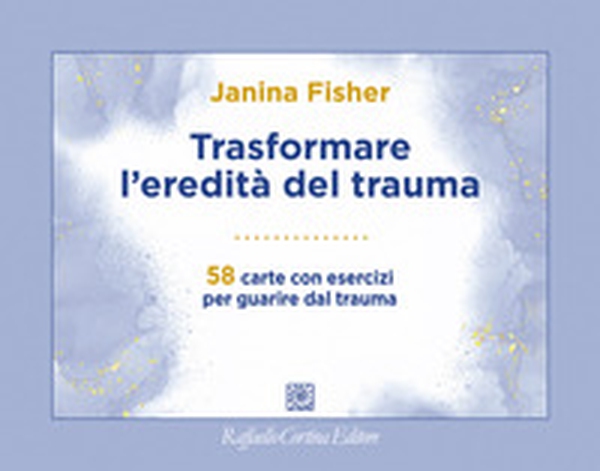 Trasformare l'eredità del trauma. 58 carte con esercizi per guarire dal trauma - Librerie.coop