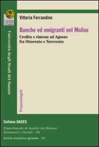 Banche ed emigranti nel Molise. Credito e rimesse ad Agnone fra Ottocento e Novecento - Librerie.coop