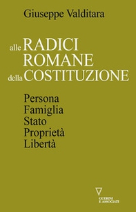 Alle radici romane della Costituzione. Persona, famiglia, Stato, proprietà, libertà - Librerie.coop