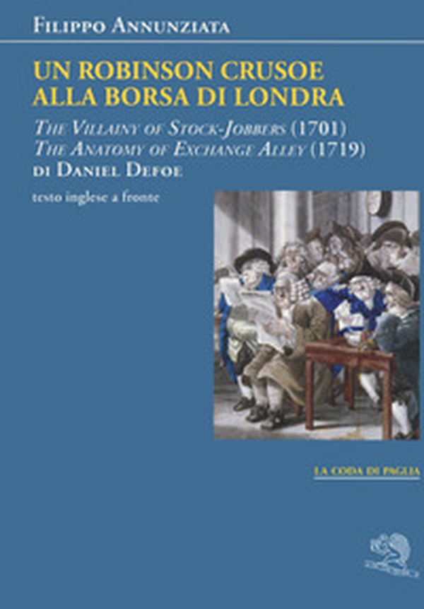 Un Robinson Crusoe alla borsa di Londra. «The villainy of stock-jobbers» (1701) e «The anatomy of exchange alley» (1719) di Daniel Defoe. Testo inglese a fronte - Librerie.coop Un Robinson Crusoe alla borsa di Londra. «The villainy of stock-jobbers» (1701) e «The anatomy of exchange alley» (1719) di Daniel Defoe. Testo inglese a fronte - Librerie.coop