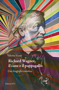 Richard Wagner, il cane e il pappagallo. Una biografia emotiva - Librerie.coop
