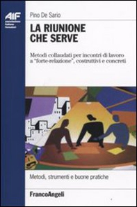 La riunione che serve. Metodi collaudati per incontri di lavoro a «forte-relazione», costruttivi e concreti - Librerie.coop
