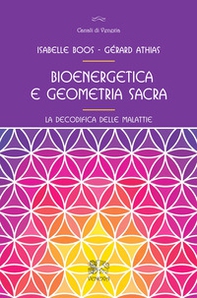 Bioenergetica e geometria sacra. La decodifica delle malattie - Librerie.coop