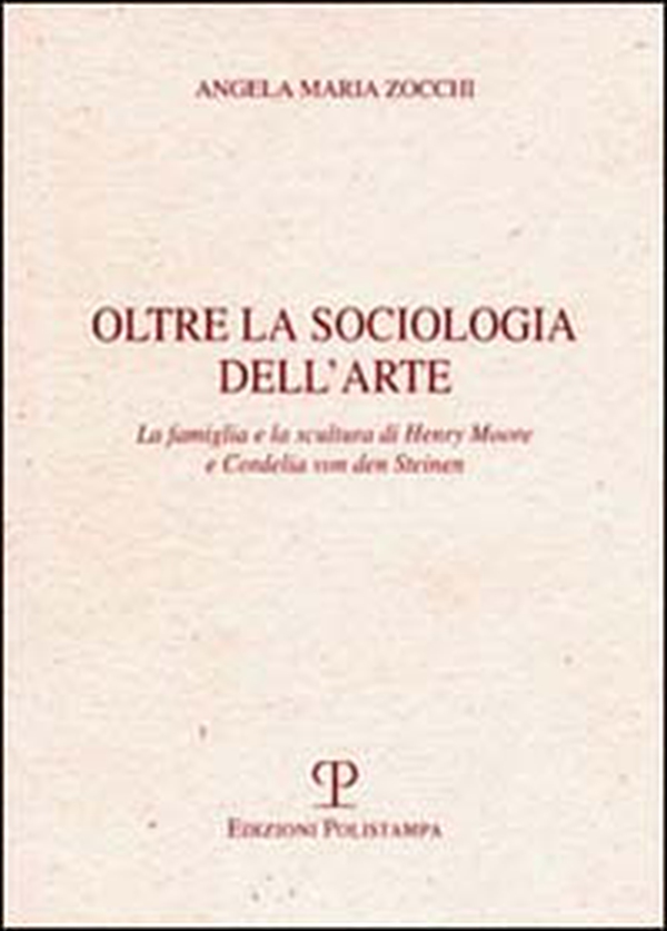 Oltre la sociologia dell'arte. La famiglia e la scultura di Henry Moore e Cordelia von den Steinen - Librerie.coop Oltre la sociologia dell'arte. La famiglia e la scultura di Henry Moore e Cordelia von den Steinen - Librerie.coop