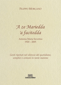 A ze Mariedda 'a facitedda. Gesti ripetuti nel silenzio del quotidiano, semplici e comuni in tante mamme - Librerie.coop
