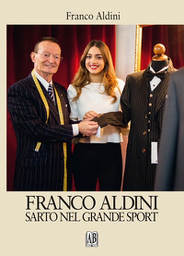 Franco Aldini sarto nel grande sport - Librerie.coop