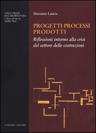 Progetti processi prodotti. Riflessioni intorno alla crisi del settore delle costruzioni - Librerie.coop Progetti processi prodotti. Riflessioni intorno alla crisi del settore delle costruzioni - Librerie.coop
