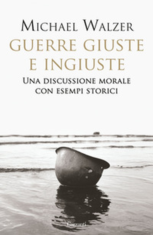 Guerre giuste e ingiuste. Una discussione morale con esempi storici - Librerie.coop