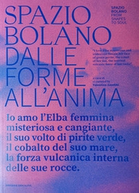 Spazio bolano dalle forme all'anima. Io amo l'Elba femmina misteriosa e cangiante, il suo volto di pirite verde, il cobalto del suo mare, la forza vulcanica interna delle sue rocce. Catalogo della mostra (Portoferraio, 17 agosto-4 settembre 2023) - Librerie.coop