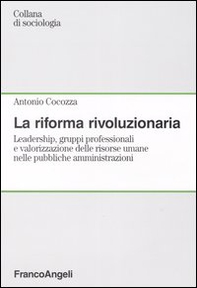La riforma rivoluzionaria. Leadership, gruppi professionali e valorizzazione delle risorse umane nelle pubbliche amministrazioni - Librerie.coop
