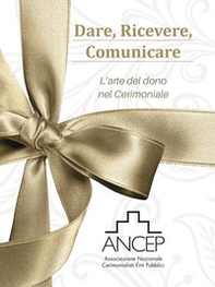 DARE, RICEVERE, COMUNICARE. L'arte del dono nel cerimoniale - Librerie.coop