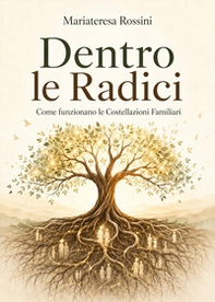 Dentro le radici. Come funzionano le costellazioni familiari - Librerie.coop