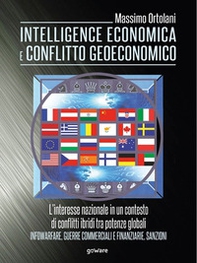 Intelligence economica e conflitto geoeconomico. L'interesse nazionale in un contesto di conflitti ibridi tra potenze globali. Infowarfare, guerre commerciali e finanziarie, sanzioni - Librerie.coop