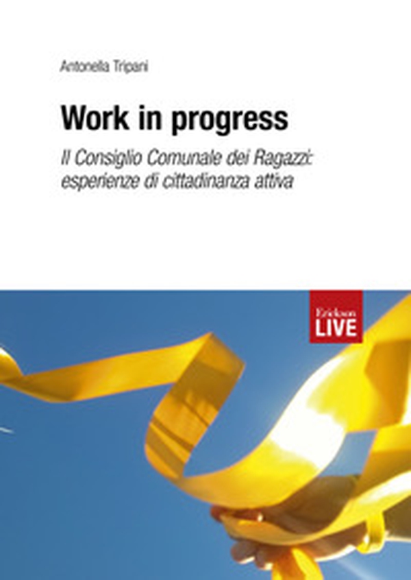 Work in progress. Il Consiglio Comunale dei Ragazzi: esperienze di cittadinanza attiva - Librerie.coop Work in progress. Il Consiglio Comunale dei Ragazzi: esperienze di cittadinanza attiva - Librerie.coop