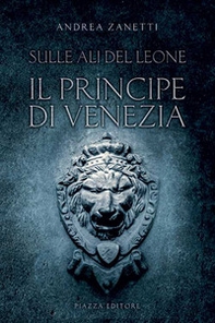Il principe di Venezia. Sulle ali del leone - Librerie.coop